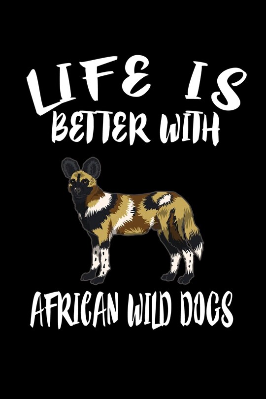 Life Is Better With African Wild Dogs: Animal Nature Collection
