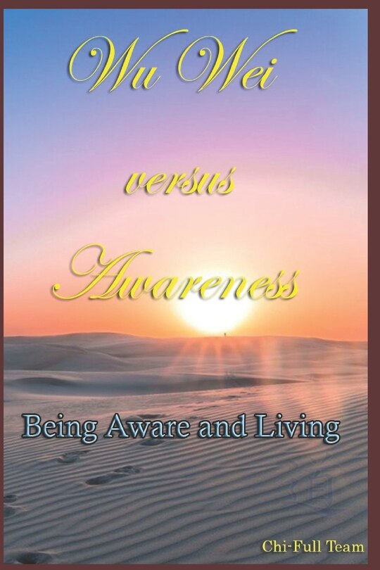 Wu Wei versus Awareness: Being Aware and Living