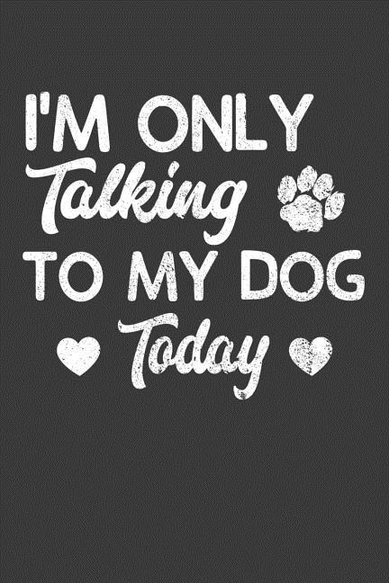 I'm Only Talking To My Dog Today: Canine Lover Cute Puppy Gift