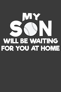 My Son Will Be Waiting For You At Home: Baseball and Softball Coach and Parent Gift