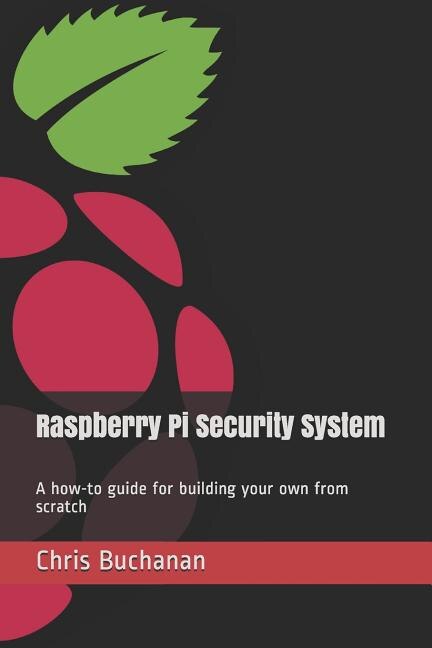 Raspberry Pi Security System: A how-to guide for building your own from scratch