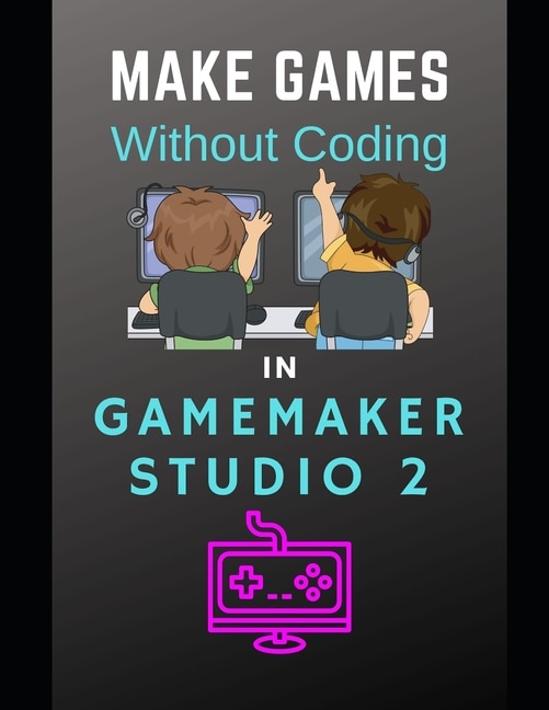 Front cover_Make Games Without Coding In GameMaker Studio 2