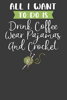 Couverture_All I Want To Do is Drink Coffee, Wear Pajamas, and Crochet