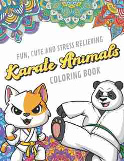 Fun Cute And Stress Relieving Karate Animals Coloring Book: Find Relaxation And Mindfulness By Coloring the Stress Away With Our Beautiful Black and White Karate Animals and Mandala Color Pages For All Ages. Perfect Gag Gift Birthday Present or Holidays by Originalcoloringpages Com Publishing