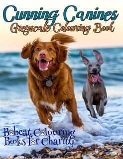 Cunning Canines Greyscale Colouring Book: Bobcat Colouring Books for Charity is proud to present this 30-page greyscale colouring book for Dog lovers worldwide
