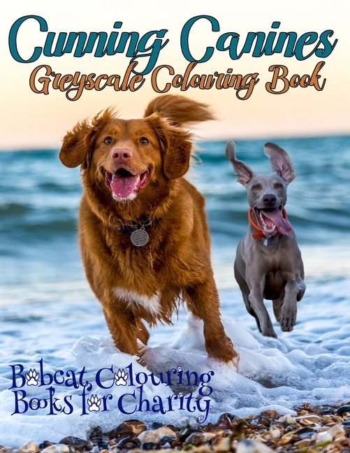 Cunning Canines Greyscale Colouring Book: Bobcat Colouring Books for Charity is proud to present this 30-page greyscale colouring book for Dog lovers worldwide