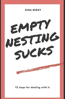 Empty Nesting Sucks: 12 Steps For Dealing With It