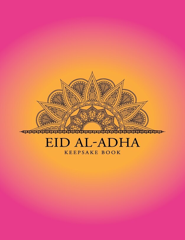 Eid al-Adha Keepsake Book: Collect Memories Through Writing Messages, Quotes, Adding Photos and Other Memorabilia to Treasure Forever