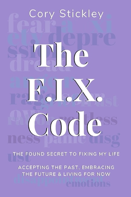 The F.I.X. Code: The Found Secret to Fixing My Life: Accepting the Past, Embracing the Future & Living for Now