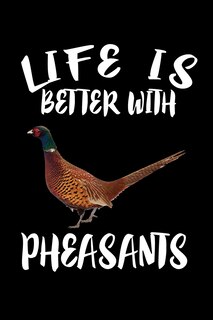 Life Is Better With Pheasants: Animal Nature Collection