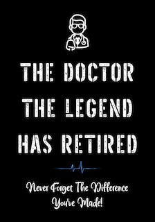 Front cover_The Doctor The Legend Has Retired - Never Forget the Difference You've Made!