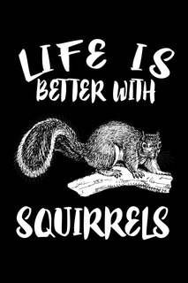 Life Is Better With Squirrels: Animal Nature Collection