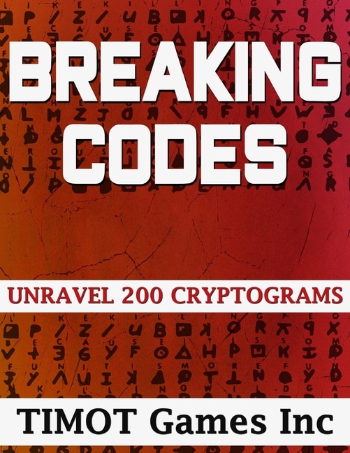 Breaking Codes Unravel 200 Cryptograms: Brain Teasing Puzzles For The Whole Family To Solve And Get Smarter
