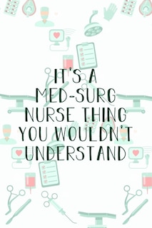 It's A Med-Surg Nurse Thing You Wouldn't Understand: Funny Nursing Theme Notebook - Includes: Quotes From My Patients and Coloring Section - Graduation And Appreciation Gift For Medical Surgical Nurses
