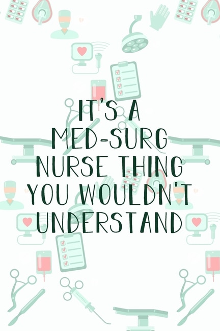 It's A Med-Surg Nurse Thing You Wouldn't Understand: Funny Nursing Theme Notebook - Includes: Quotes From My Patients and Coloring Section - Graduation And Appreciation Gift For Medical Surgical Nurses