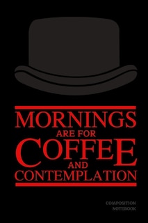 Front cover_Mornings Are For Coffee And Contemplation Composition Notebook