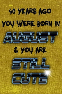 Front cover_40 Years Ago You Were Born in AUGUST & You Are Still Cute