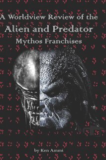 Front cover_A Worldview Review of the Alien and Predator Mythos Franchises