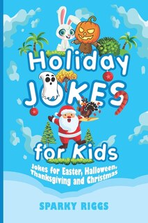 Holiday Jokes for Kids: Easter, Halloween, Thanksgiving and Christmas for Kids Aged 7 to 102