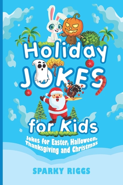 Holiday Jokes for Kids: Easter, Halloween, Thanksgiving and Christmas for Kids Aged 7 to 102