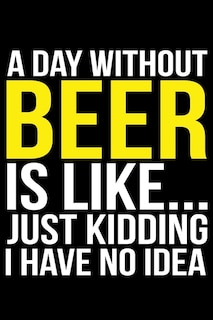 Couverture_A Day Without Beer Is Like... Just Kidding I Have No Idea
