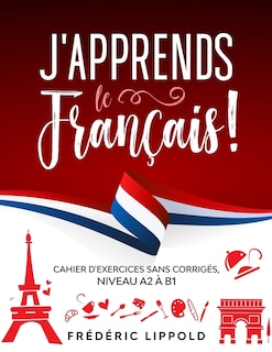 Front cover_J'apprends le français ! - Cahier d'exercices sans corrigés, niveau A2 à B1