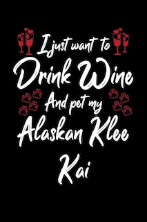 Front cover_I Just Wanna Drink Wine And Pet My Alaskan Klee Kai