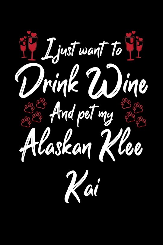 Front cover_I Just Wanna Drink Wine And Pet My Alaskan Klee Kai