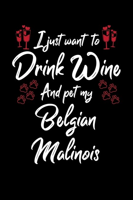Front cover_I Just Wanna Drink Wine And Pet My Belgian Malinois