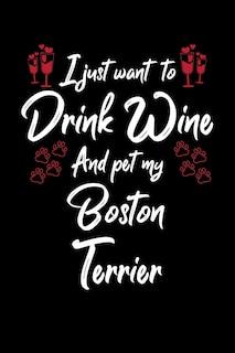I Just Wanna Drink Wine And Pet My Boston Terrier