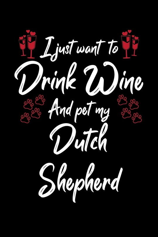 Front cover_I Just Wanna Drink Wine And Pet My Dutch Shepherd