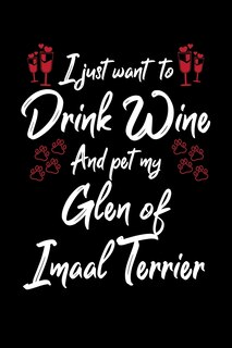 Front cover_I Just Wanna Drink Wine And Pet My Glen Of Imaal Terrier