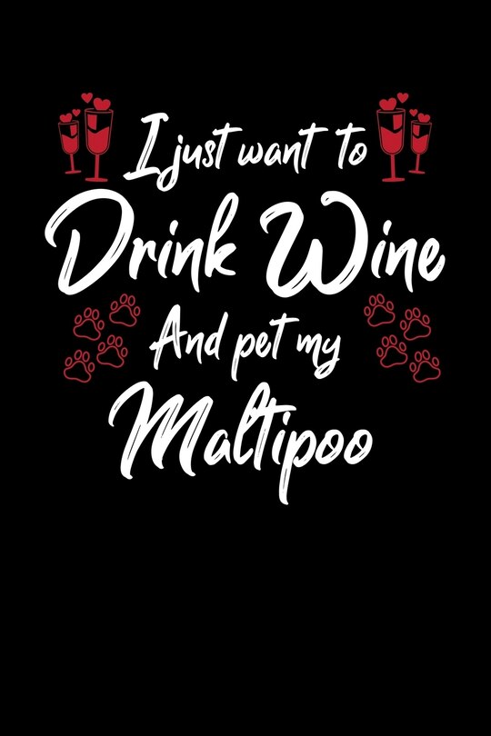 Front cover_I Just Wanna Drink Wine And Pet My Maltipoo