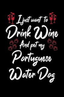 Front cover_I Just Wanna Drink Wine And Pet My Portuguese Water Dog