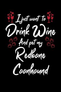 I Just Wanna Drink Wine And Pet My Redbone Coonhound