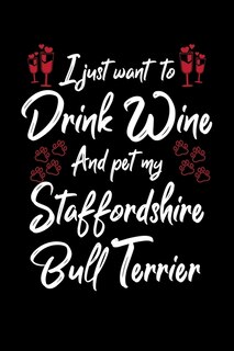 Front cover_I Just Wanna Drink Wine And Pet My Staffordshire Bull Terrier