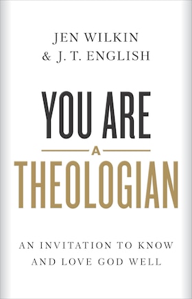 You Are a Theologian: An Invitation to Know and Love God Well