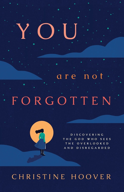 You Are Not Forgotten: Discovering the God Who Sees the Overlooked and Disregarded