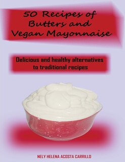Front cover_50 Recipes Of Butters And Vegan Mayonnaise