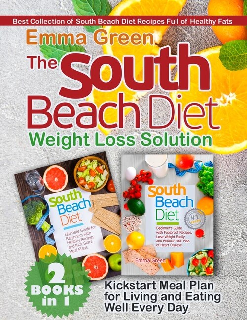 The South Beach Diet Weight Loss Solution: 2 Books In 1. Best Collection Of South Beach Diet Recipes Full Of Healthy Fats. Plus Kickstart Meal