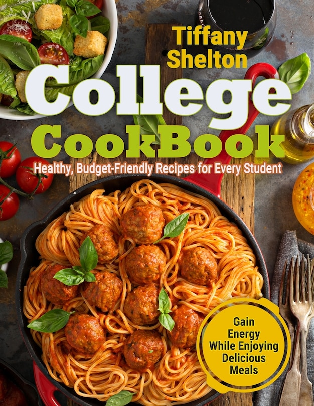 College Cookbook: Healthy, Budget-Friendly Recipes for Every Student Gain Energy While Enjoying Delicious Meals