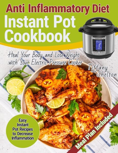 Anti Inflammatory Diet Instant Pot Cookbook Easy Instant Pot Recipes To Decrease Inflammation. Heal Your Body And Lose Weight With Your Electric Pressure Cooker. Anti inflammation Meal Plan Book By Ti...