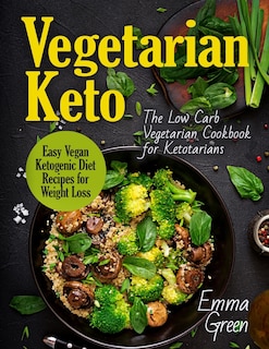 Vegetarian Keto: The Low Carb Vegetarian Cookbook For Ketotarians. Easy Vegan Ketogenic Diet Recipes For Weight Loss