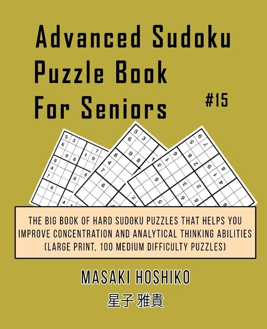 Advanced Sudoku Puzzle Book For Seniors #15: The Big Book Of Hard Sudoku Puzzles That Helps You Improve Concentration And Analytical Thinking Ab