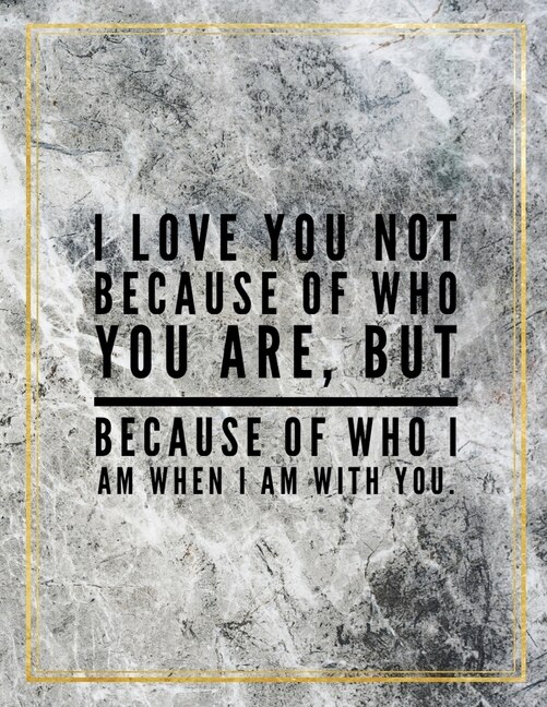 I Love You Not Because Of Who You Are, But Because Of Who I Am When I Am With You.: Marble Design 100 Pages Large Size 8.5 X 11 Inches Gratitude Journal And Productivity Task Book