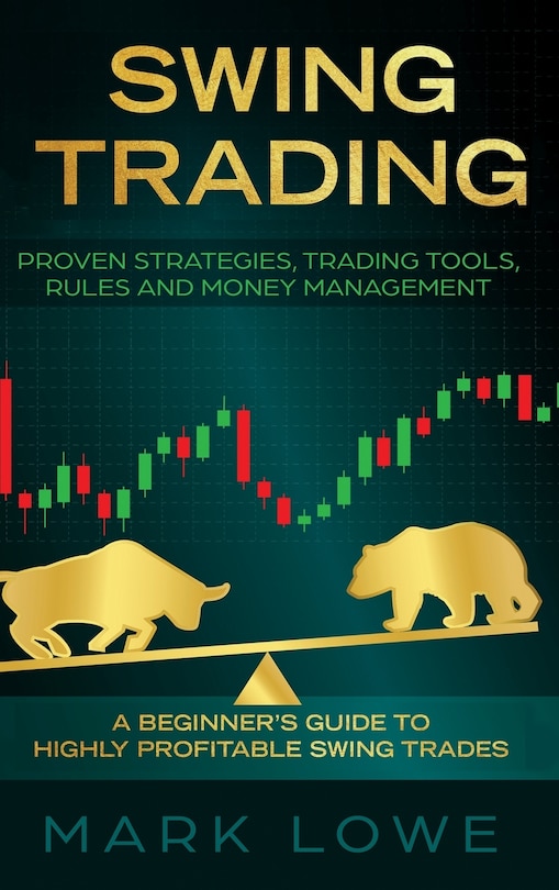 Swing Trading: A Beginner's Guide to Highly Profitable Swing Trades - Proven Strategies, Trading Tools, Rules, and Money Management