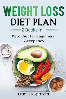 Weight Loss Diet Plan: 2 Books in 1 - Keto Diet for Beginners, Autophagy