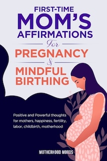 Front cover_First time mom's affirmations for pregnancy and mindful birthing