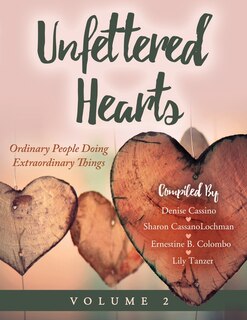 Front cover_Unfettered Hearts Ordinary People Doing Extraordinary Things Volume 2