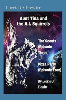 Front cover_Aunt Tina and the A.I. Squirrels The Scouts (Episode Three) Pizza Party (Episode Four)